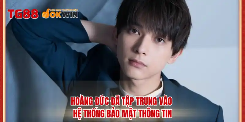 Hoàng Đức đã tập trung vào hệ thống bảo mật thông tin