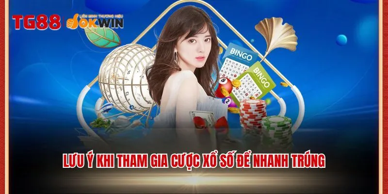 Lưu ý khi tham gia cược xổ số để nhanh trúng