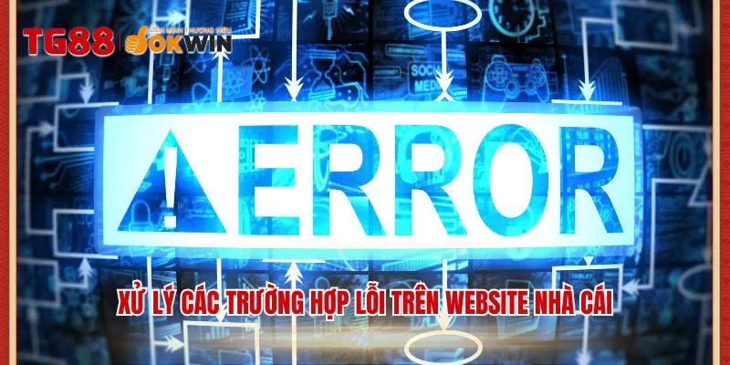 Xử lý các trường hợp lỗi trên website nhà cái